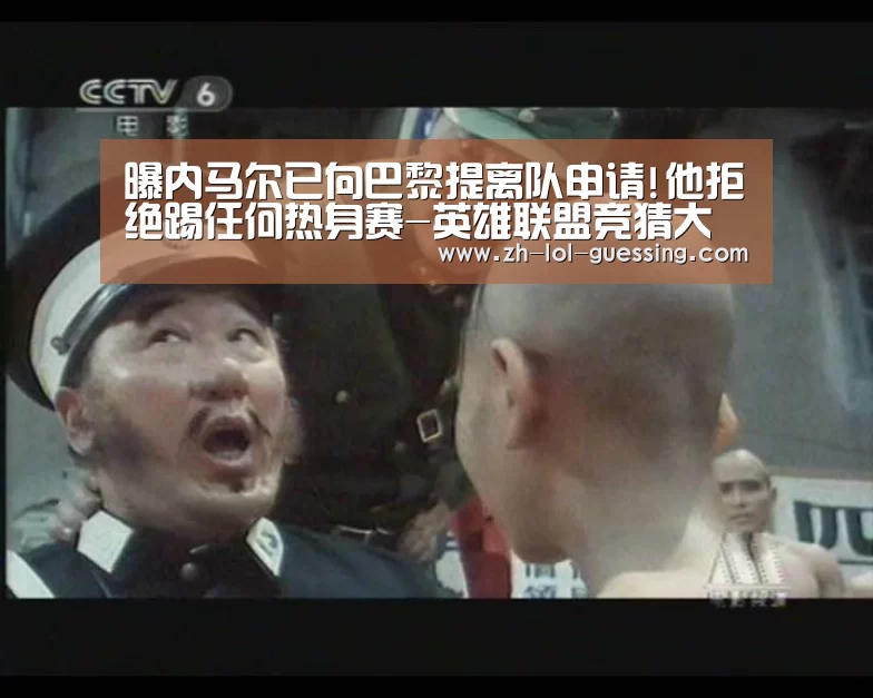 曝内马尔已向巴黎提离队申请!他拒绝踢任何热身赛-英雄联盟竞猜大厅 (图2) LOL全球总决赛下注官方网站