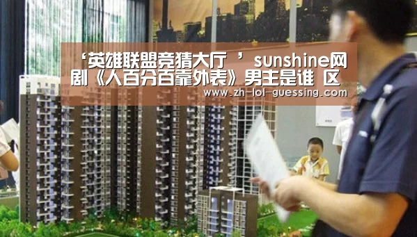 ‘英雄联盟竞猜大厅 ’sunshine网剧《人百分百靠外表》男主是谁 区天瑞个人资料(图4) LOL全球总决赛下注官方网站